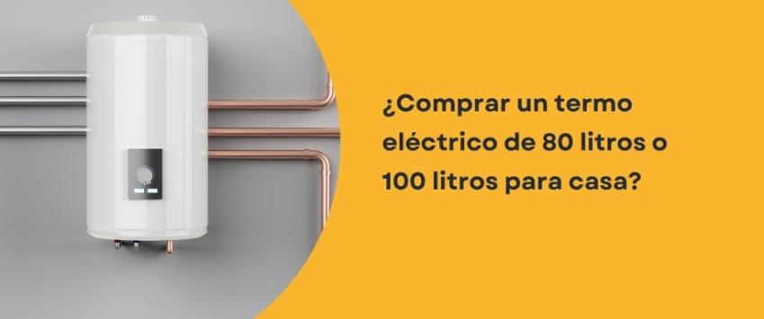¿Comprar un termo eléctrico de 80 litros o 100 litros para casa?
