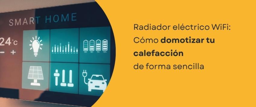 Radiador eléctrico WiFi: Cómo domotizar tu calefacción de forma sencilla