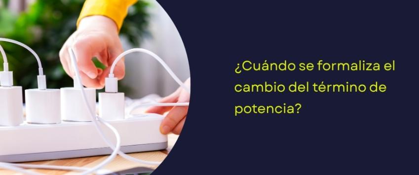 Cuándo se formaliza el cambio del término de potencia