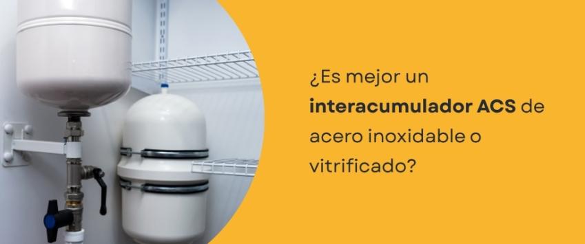 ¿Es mejor un interacumulador ACS de acero inoxidable o vitrificado?