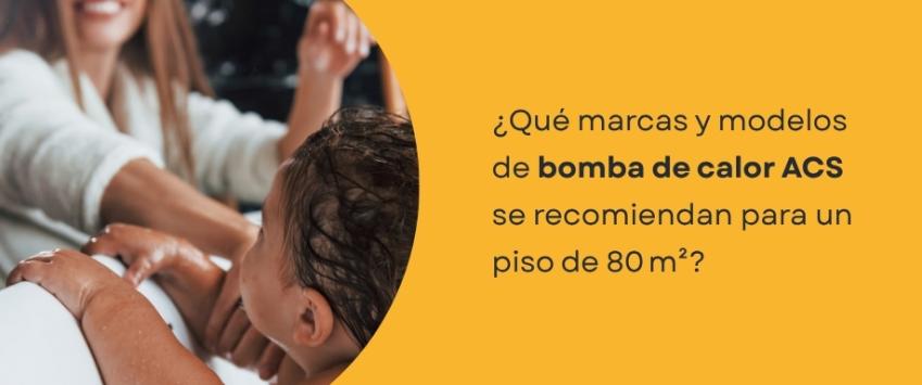 ¿Qué marcas y modelos de bomba de calor ACS se recomiendan para un piso de 80 m²?