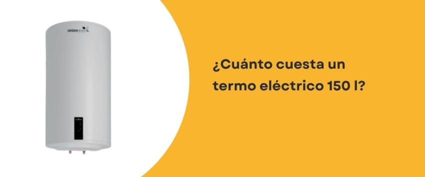 ¿Cuánto cuesta un termo eléctrico 150 l?