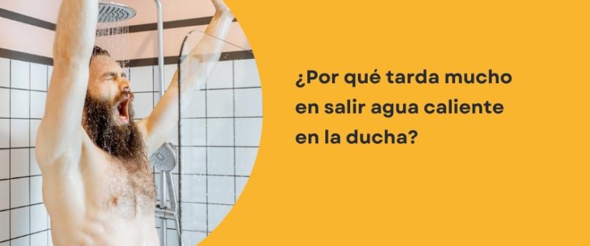 ¿Por qué tarda mucho en salir agua caliente en la ducha?