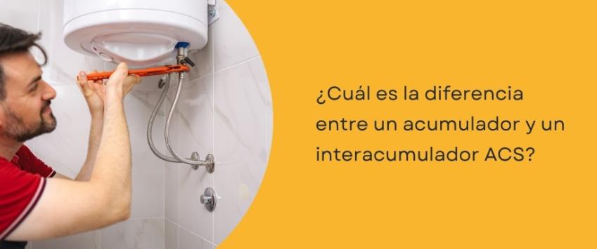 ¿Cuál es la diferencia entre un acumulador y un interacumulador ACS?
