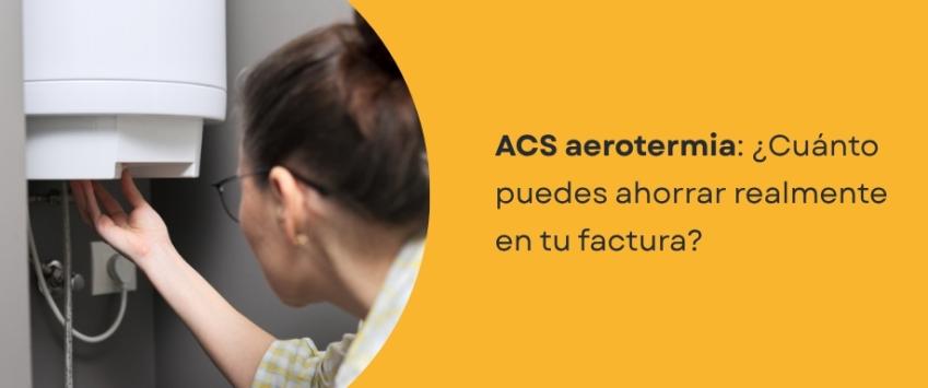 ACS aerotermia: ¿Cuánto puedes ahorrar realmente en tu factura?