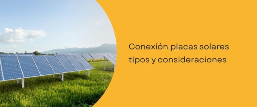 Conexión placas solares tipos y consideraciones