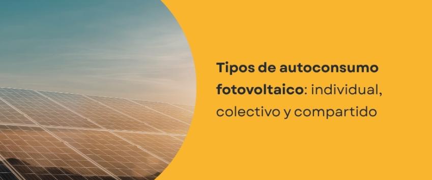 Tipos de autoconsumo fotovoltaico: individual, colectivo y compartido