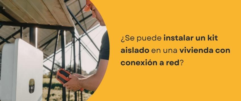 ¿Se puede instalar un kit aislado en una vivienda con conexión a red?