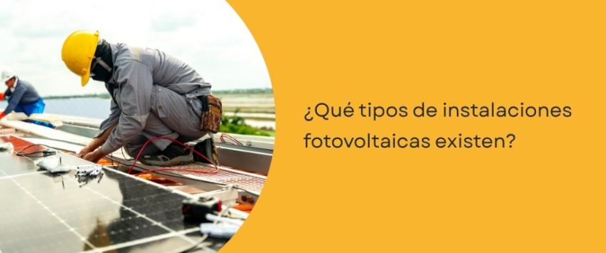 ¿Qué tipos de instalaciones fotovoltaicas existen?