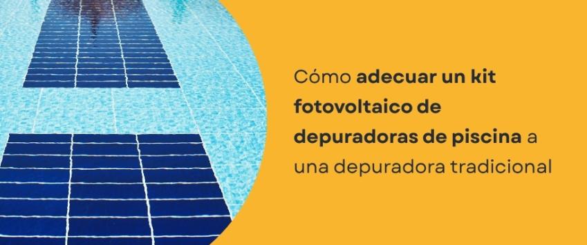 ¿Si quiero que mi depuradora de piscina funcione con energía fotovoltaica debo cambiar necesariamente la depuradora?
