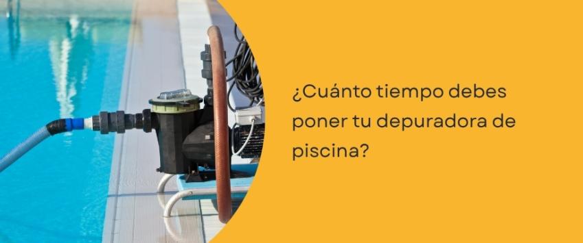 ¿Cuánto tiempo debes poner tu depuradora de piscina?