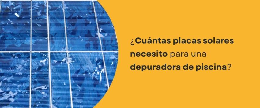 ¿Cuántas placas solares necesito para una depuradora de piscina?