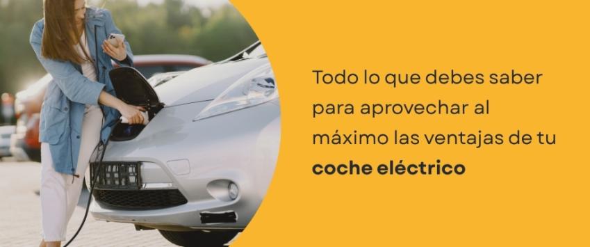 Todo lo que debes saber para aprovechar al máximo las ventajas de tu coche eléctrico