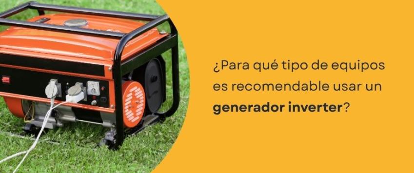 ¿Para qué tipo de equipos es recomendable usar un generador inverter?