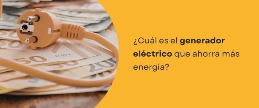 ¿Cuál es el generador eléctrico que ahorra más energía?
