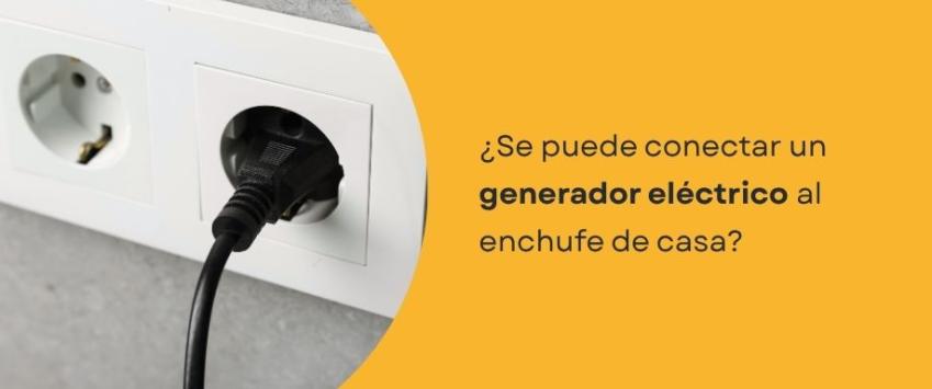 ¿Se puede conectar un generador eléctrico al enchufe de casa?