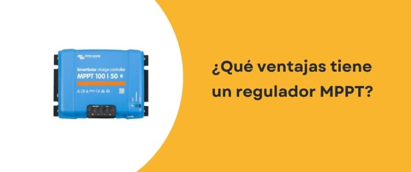 Qué ventajas tiene un regulador MPPT