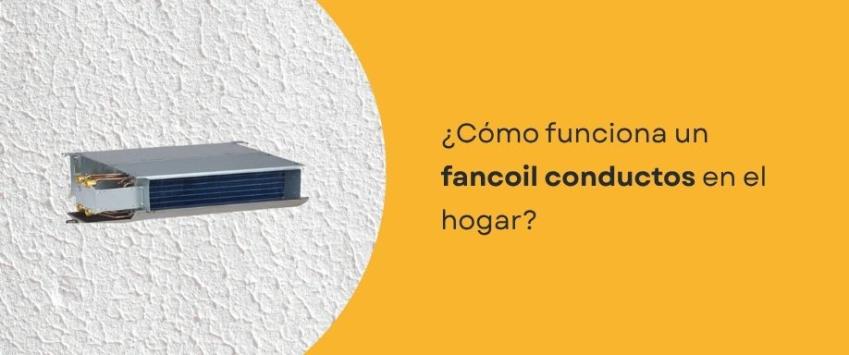 ¿Cómo funciona un fancoil conductos en el hogar?
