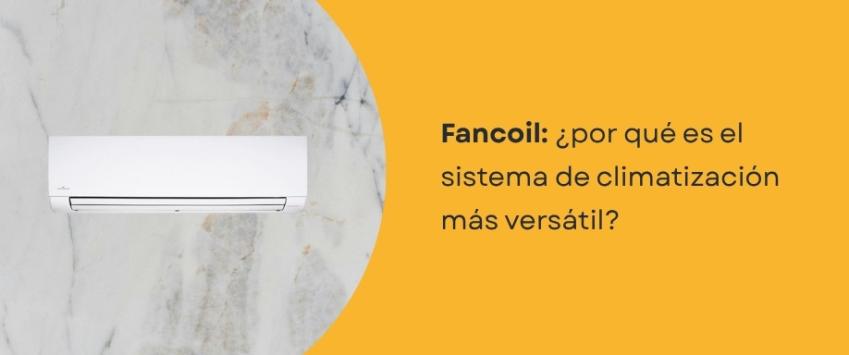 Fancoil: ¿por qué es el sistema de climatización más versátil?