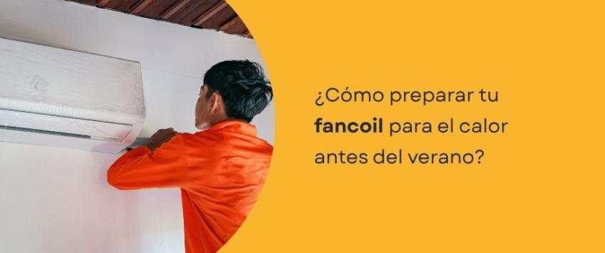 ¿Cómo preparar tu fancoil para el calor antes del verano?