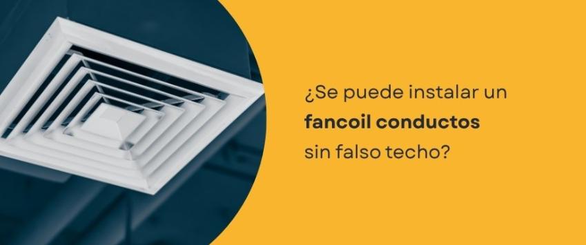 ¿Se puede instalar un fancoil conductos sin falso techo?
