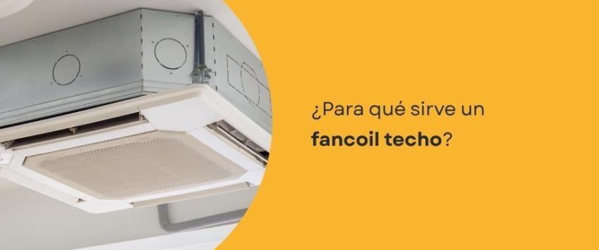 ¿Para qué sirve un fancoil techo?