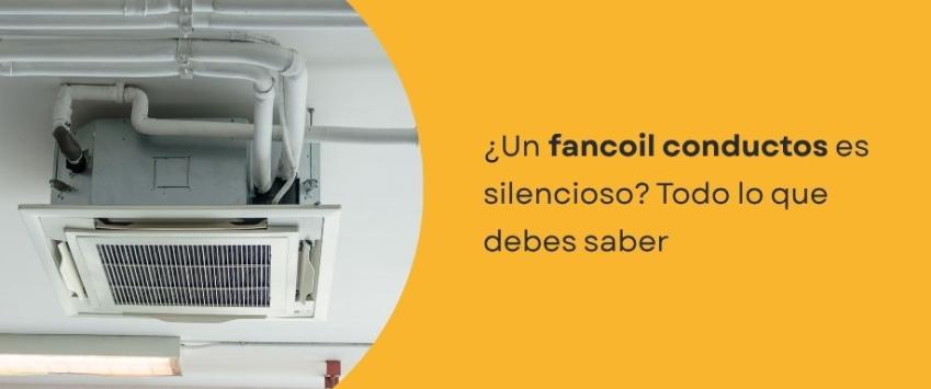 ¿Un fancoil conductos es silencioso? Todo lo que debes saber