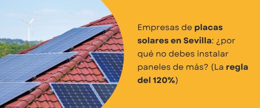 Empresas de placas solares en Sevilla: ¿Por qué no debes instalar paneles de más? (La regla del 120%)
