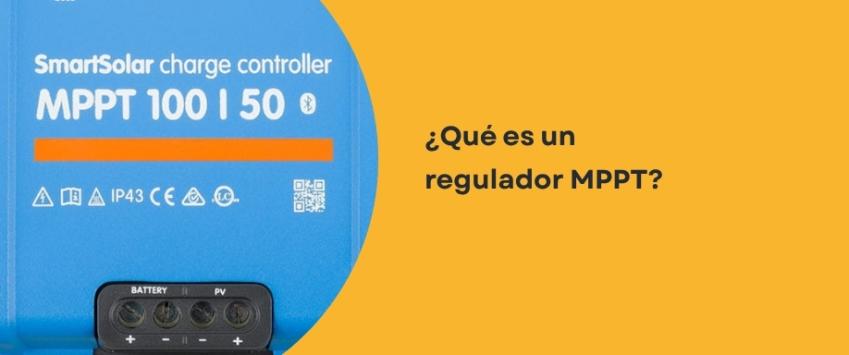 ¿Qué es un regulador MPPT?
