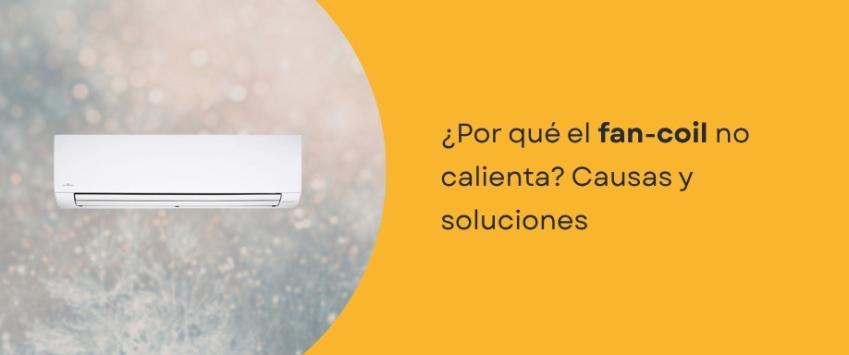 ¿Por qué el fan-coil no calienta? Causas y soluciones