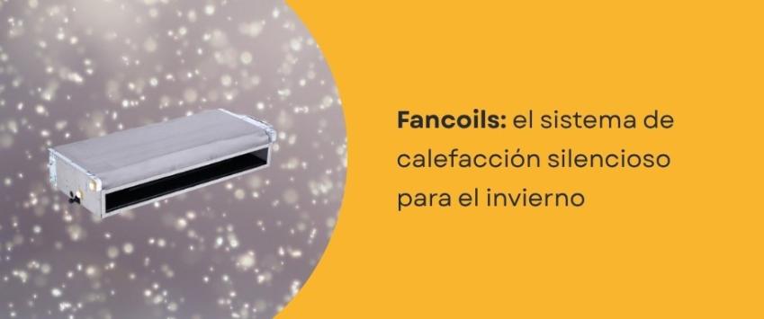 Fancoils: el sistema de calefacción silencioso para el invierno