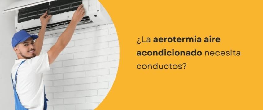 ¿La aerotermia aire acondicionado necesita conductos?