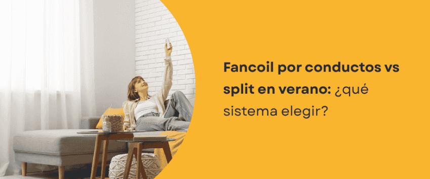 Fancoil por conductos vs split en verano: ¿qué sistema elegir?