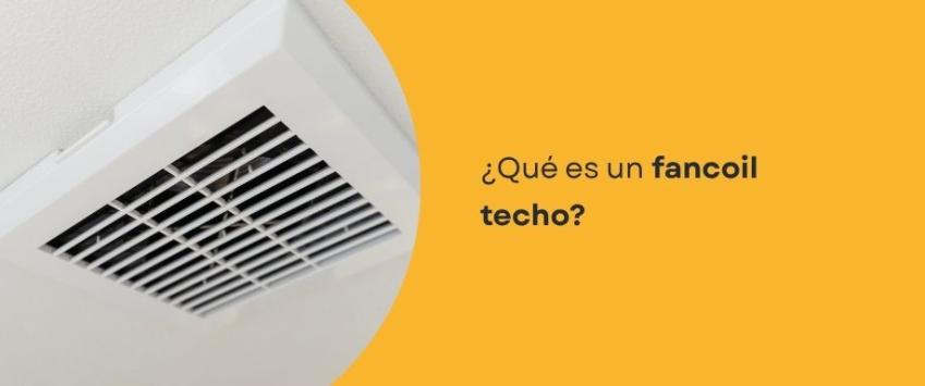 ¿Qué es un fancoil techo? Todo lo que debes saber