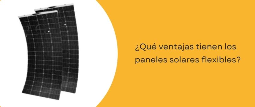 ¿Qué ventajas tienen los paneles solares flexibles?