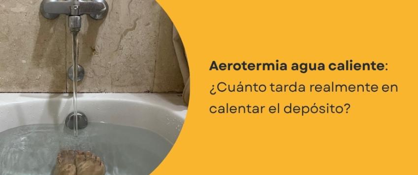 Aerotermia agua caliente: ¿Cuánto tarda en calentar el depósito?