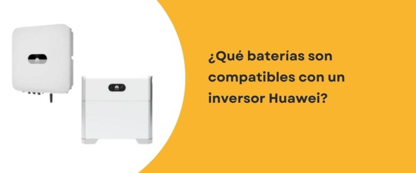 ¿Qué baterías son compatibles con un inversor Huawei?