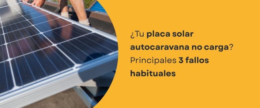 ¿Tu placa solar autocaravana no carga? Principales 3 fallos habituales