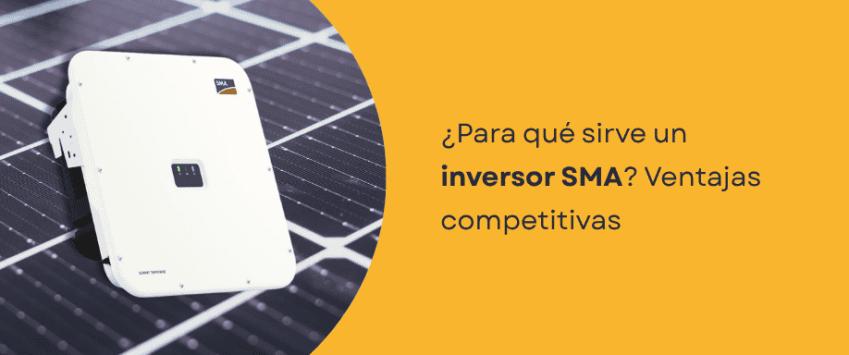 ¿Para qué sirve un inversor SMA? Ventajas competitivas