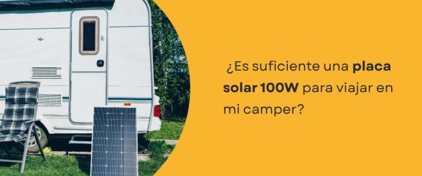 ¿Es suficiente una placa solar 100W para viajar en mi camper?