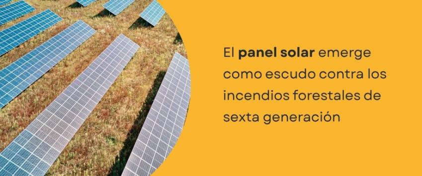 El panel solar emerge como escudo contra los incendios forestales de sexta generación