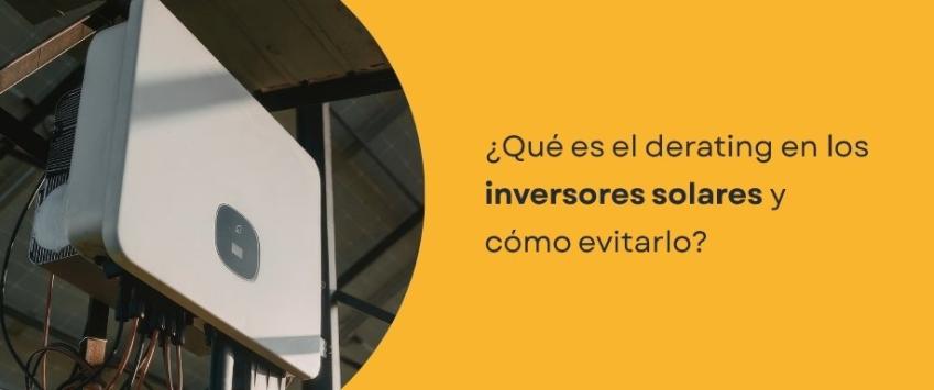 ¿Qué es el derating en los inversores solares y cómo evitarlo?