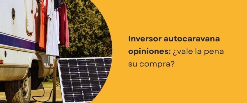 Inversor autocaravana opiniones: ¿vale la pena su compra?