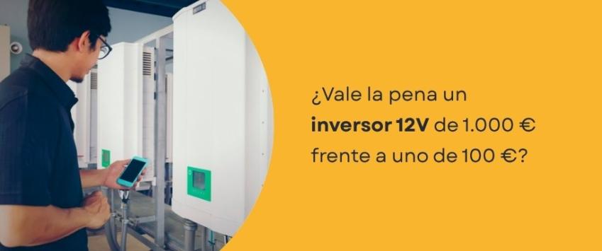 ¿Vale la pena un inversor 12V de 1.000 € frente a uno de 100 €?
