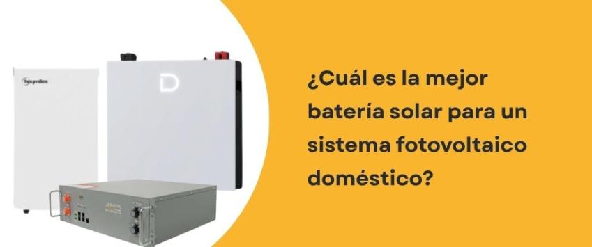 ¿Cuál es la mejor batería solar para un sistema fotovoltaico doméstico?