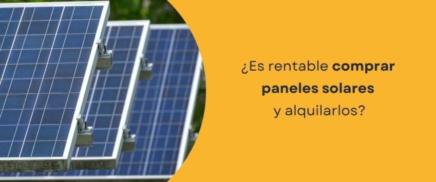 ¿Es rentable comprar placas solares para alquilarlas?