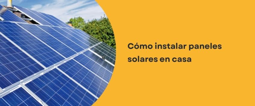 Cómo instalar paneles solares en casa