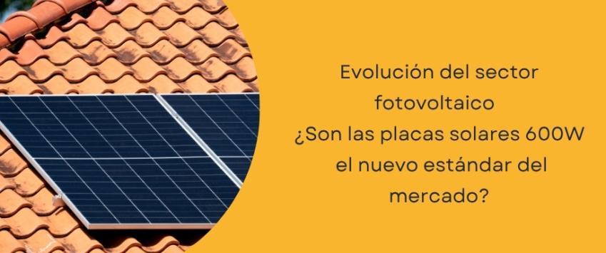 ¿Son las placas solares 600W el nuevo estándar del mercado?