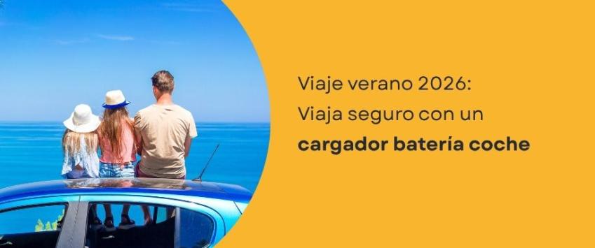 Viaje verano 2026: Viaja seguro con un cargador batería coche
