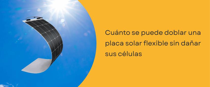Cuánto se puede doblar una placa solar flexible sin dañar sus células